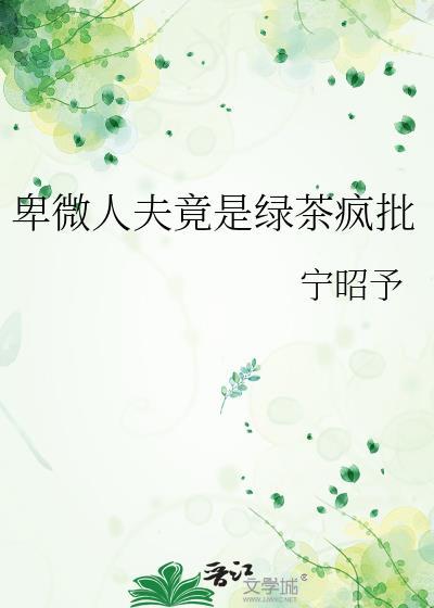 卑微人夫竟是绿茶疯批免费阅读