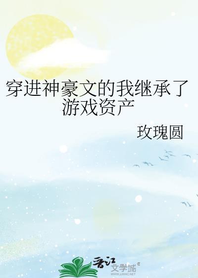 穿进神豪文的我继承了游戏资产玫瑰
